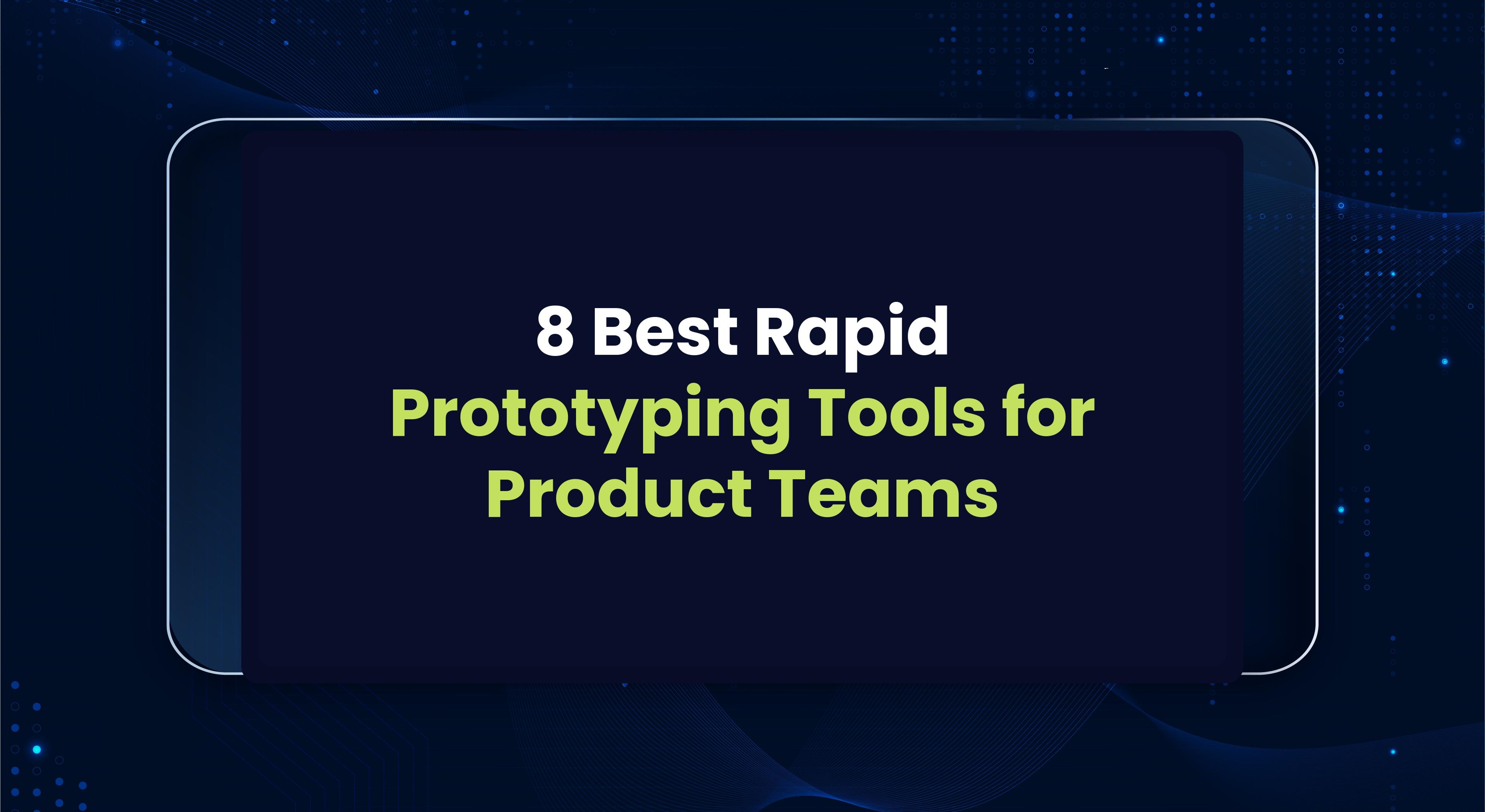 8 Best Rapid Prototyping Tools for Product Teams in 2026