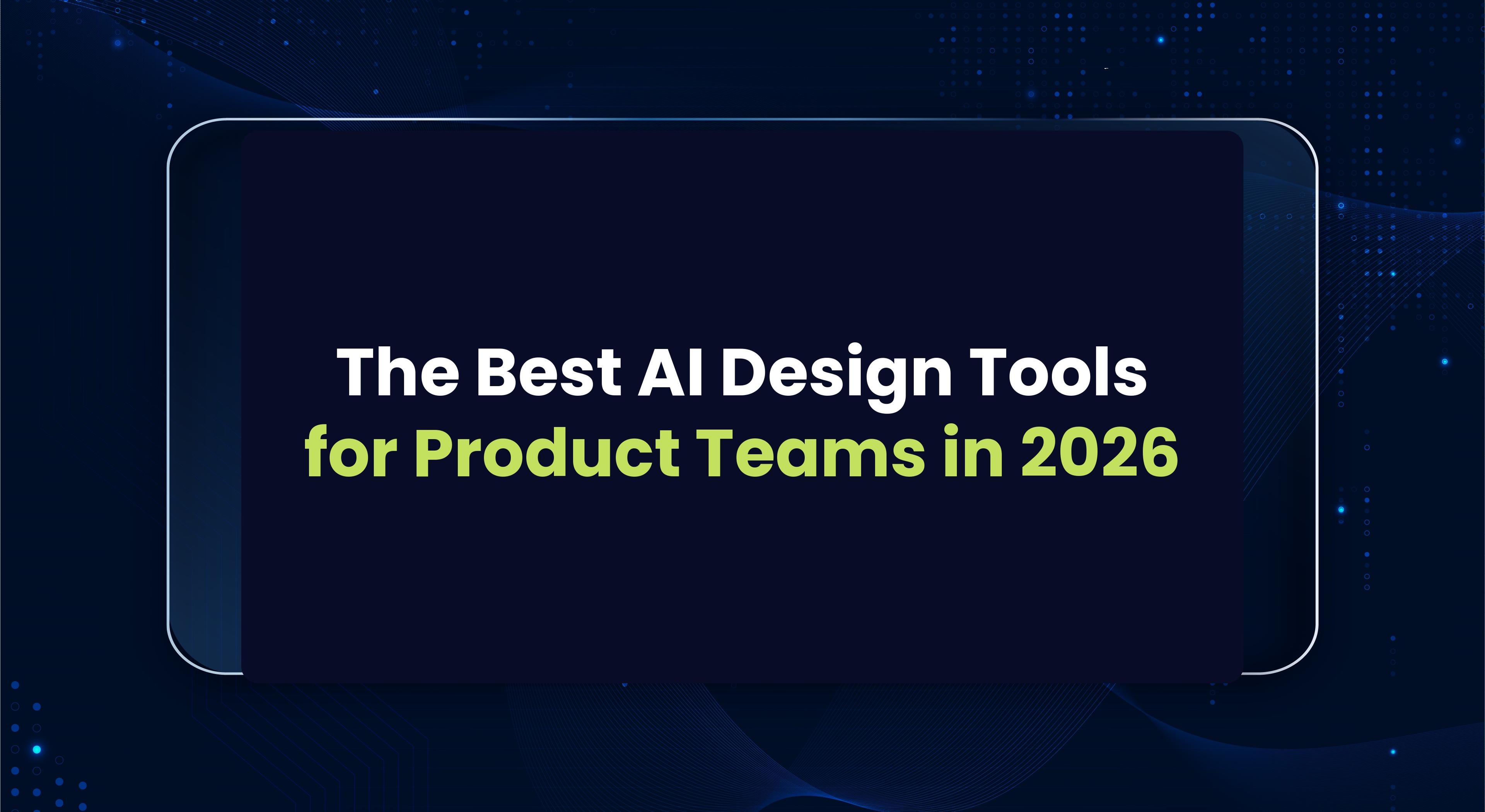 The Best AI Design Tools for Product Teams in 2026: What Actually Works