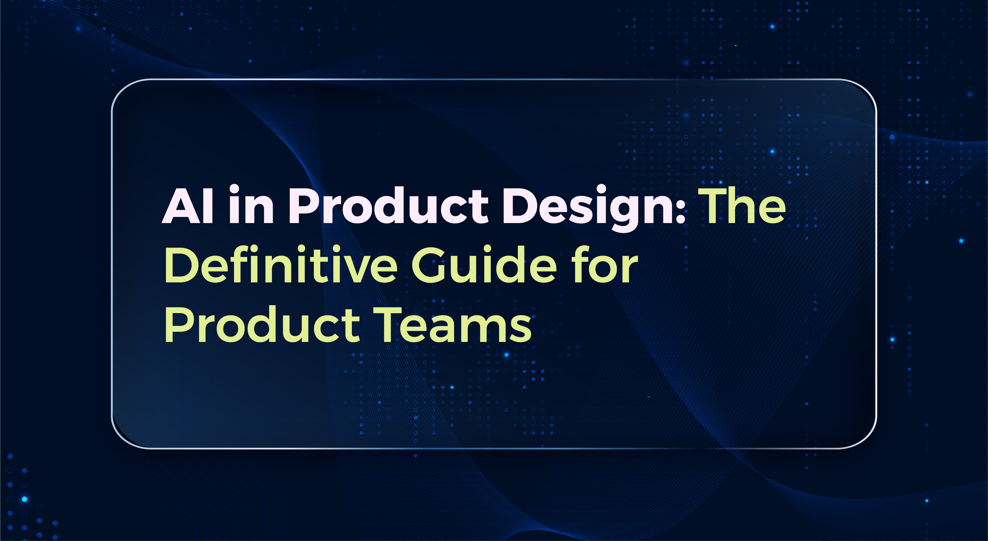 AI in Product Design: The Definitive Guide for Product Teams