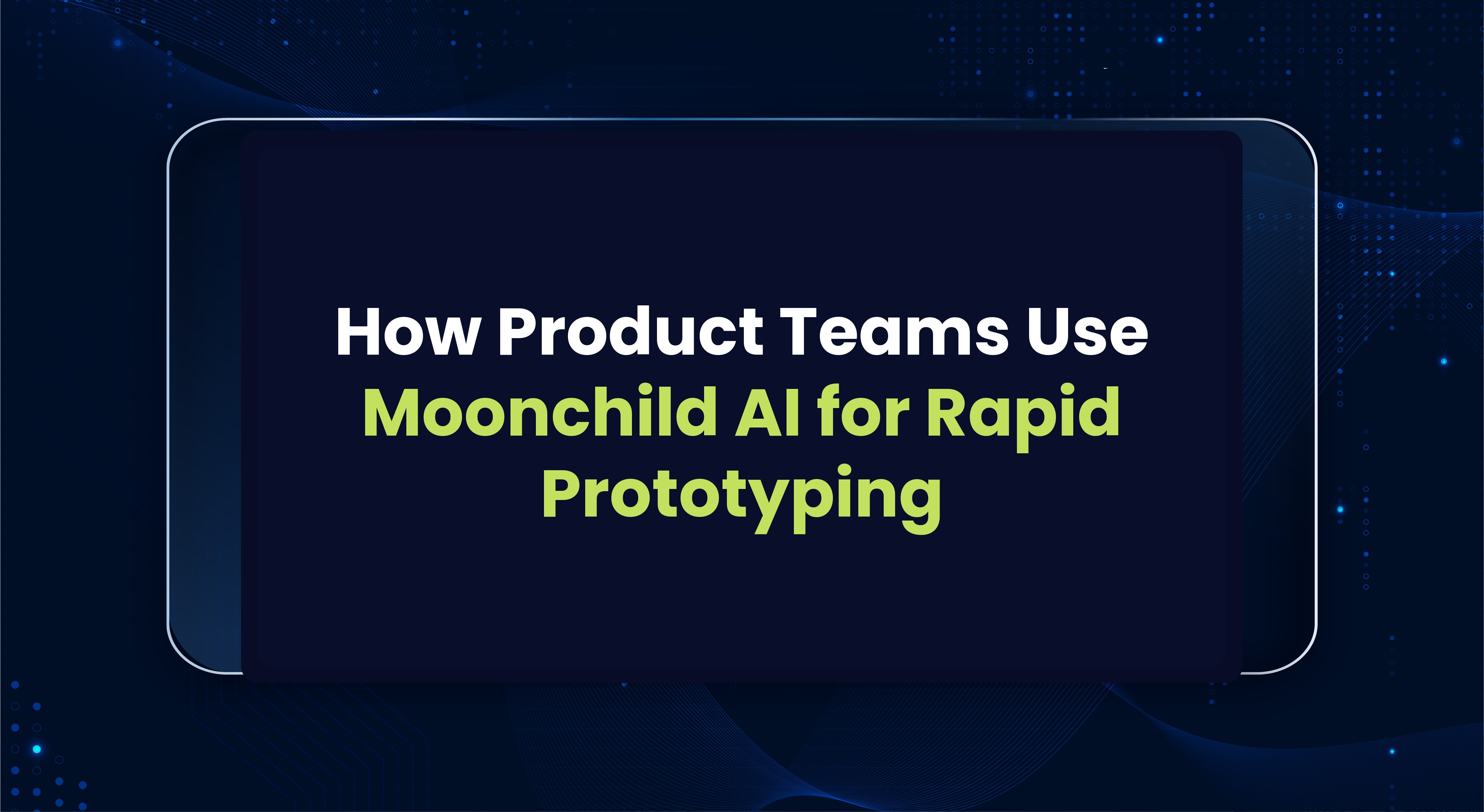 How Product Teams Use Moonchild AI for Rapid Prototyping